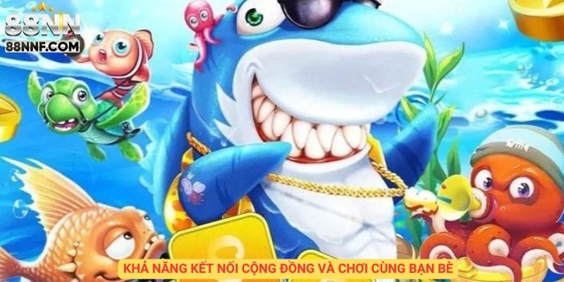 Khả năng kết nối cộng đồng và chơi cùng bạn bè