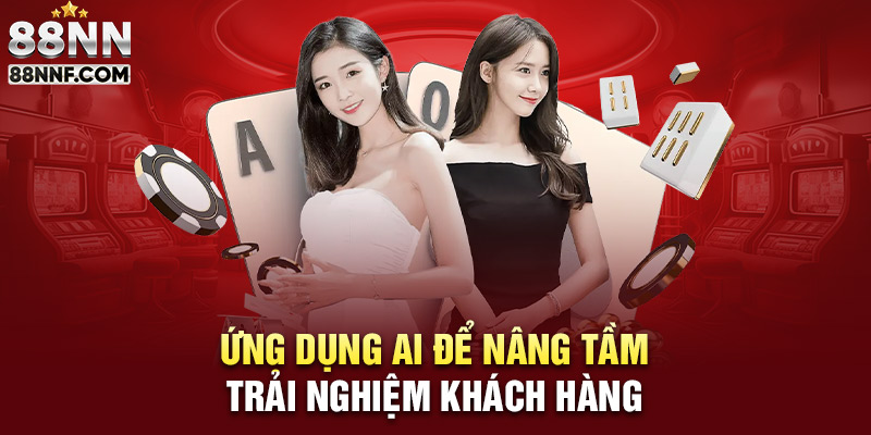 88NN ứng dụng AI giúp nâng tầm trải nghiệm khách hàng tối đa